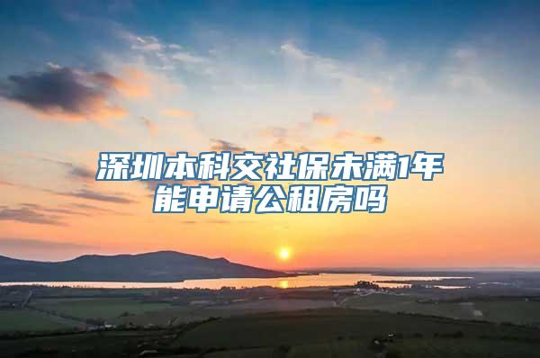 深圳本科交社保未满1年能申请公租房吗