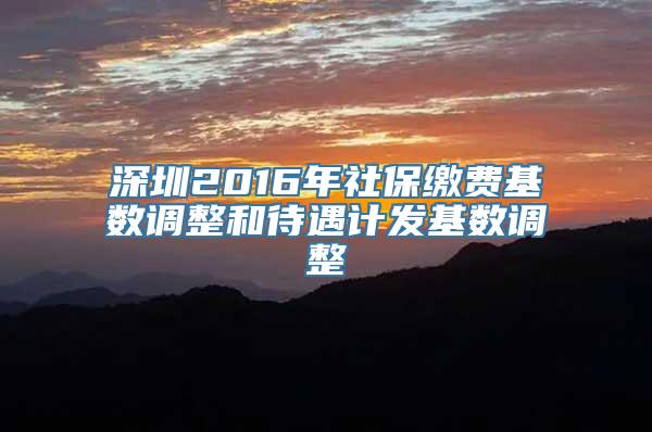 深圳2016年社保缴费基数调整和待遇计发基数调整