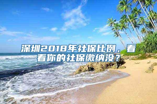 深圳2018年社保比例，看看你的社保缴纳没？