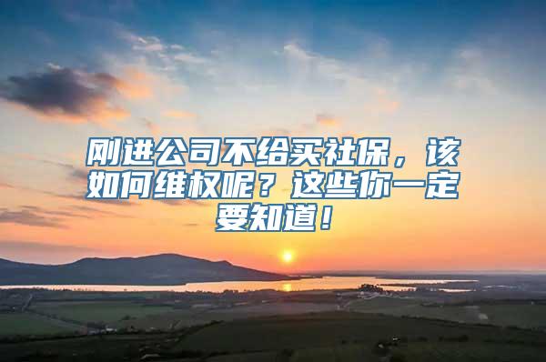 刚进公司不给买社保，该如何维权呢？这些你一定要知道！