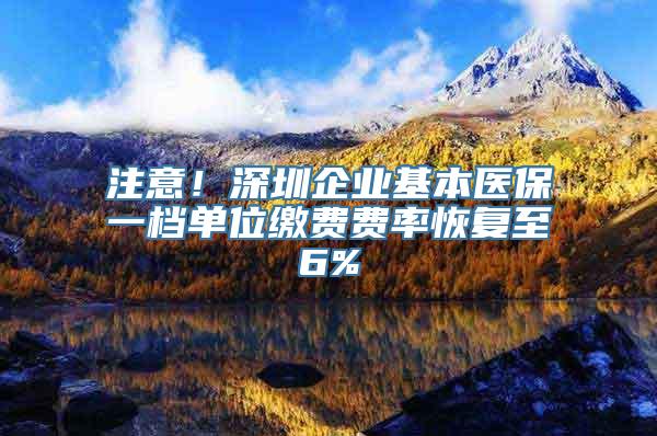 注意！深圳企业基本医保一档单位缴费费率恢复至6%