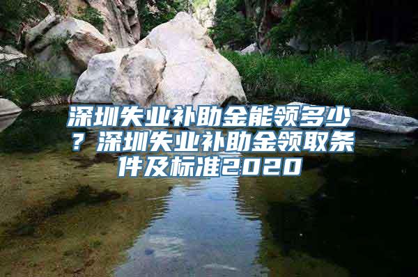 深圳失业补助金能领多少？深圳失业补助金领取条件及标准2020