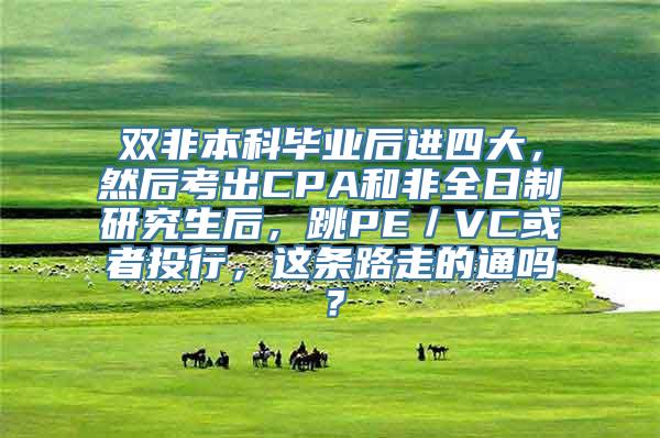 双非本科毕业后进四大，然后考出CPA和非全日制研究生后，跳PE／VC或者投行，这条路走的通吗？