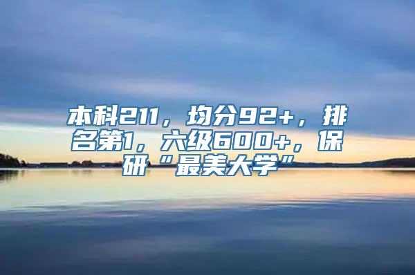 本科211，均分92+，排名第1，六级600+，保研“最美大学”