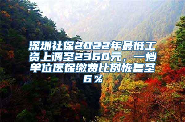 深圳社保2022年最低工资上调至2360元，一档单位医保缴费比例恢复至6％