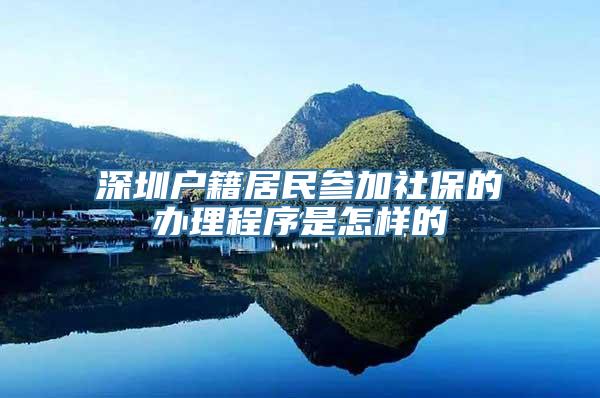 深圳户籍居民参加社保的办理程序是怎样的