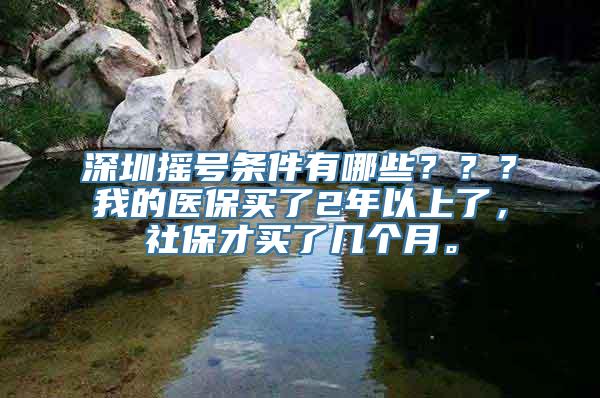 深圳摇号条件有哪些？？？我的医保买了2年以上了，社保才买了几个月。