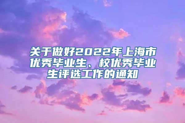 关于做好2022年上海市优秀毕业生、校优秀毕业生评选工作的通知