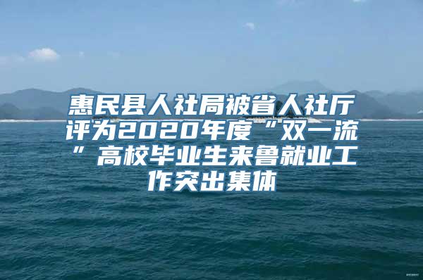 惠民县人社局被省人社厅评为2020年度“双一流”高校毕业生来鲁就业工作突出集体