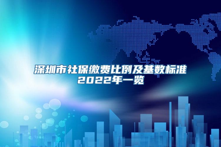 深圳市社保缴费比例及基数标准2022年一览