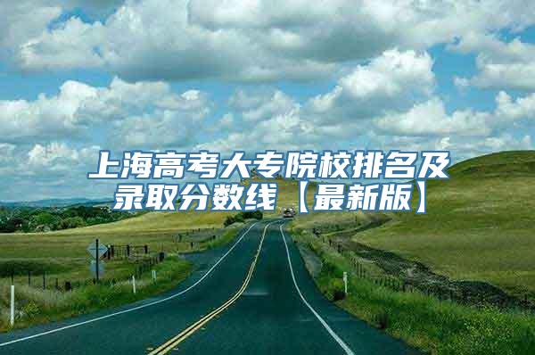 上海高考大专院校排名及录取分数线【最新版】