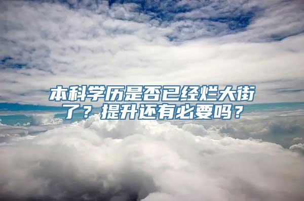 本科学历是否已经烂大街了？提升还有必要吗？