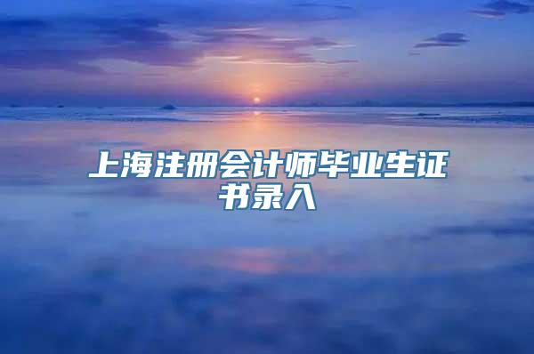 上海注册会计师毕业生证书录入