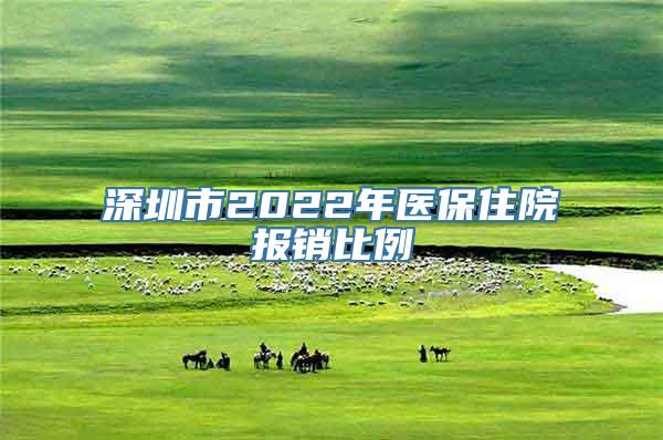 深圳市2022年医保住院报销比例