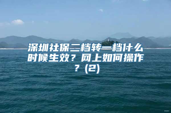 深圳社保二档转一档什么时候生效？网上如何操作？(2)