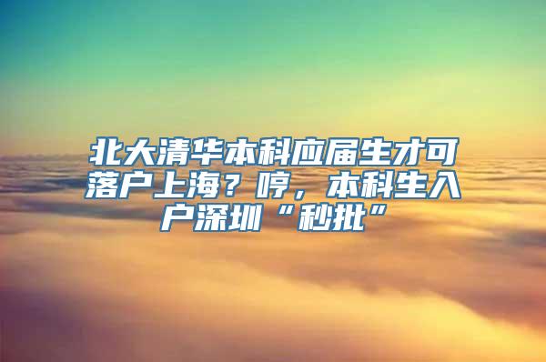 北大清华本科应届生才可落户上海？哼，本科生入户深圳“秒批”