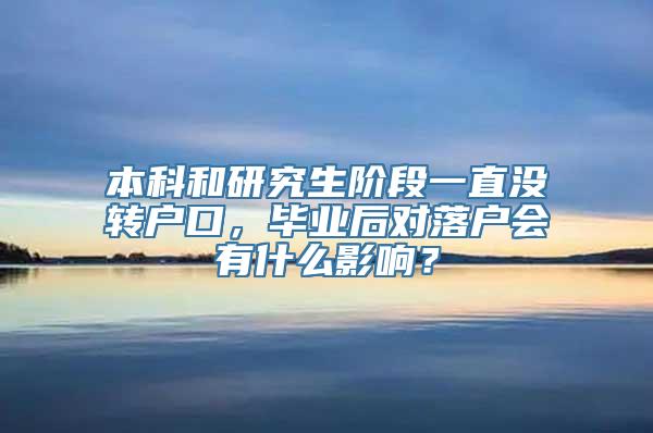 本科和研究生阶段一直没转户口，毕业后对落户会有什么影响？