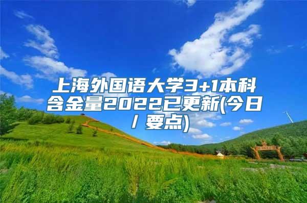 上海外国语大学3+1本科含金量2022已更新(今日／要点)