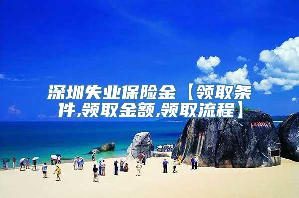 深圳失业保险金【领取条件,领取金额,领取流程】