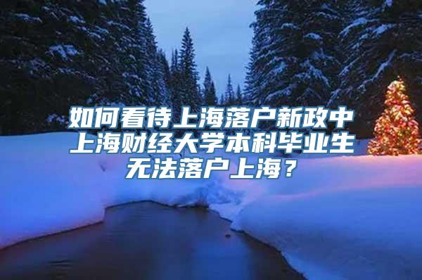 如何看待上海落户新政中上海财经大学本科毕业生无法落户上海？