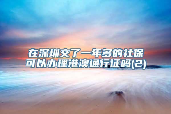 在深圳交了一年多的社保可以办理港澳通行证吗(2)