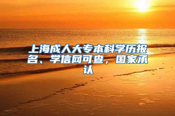 上海成人大专本科学历报名、学信网可查，国家承认