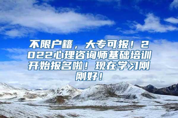 不限户籍，大专可报！2022心理咨询师基础培训开始报名啦！现在学习刚刚好！