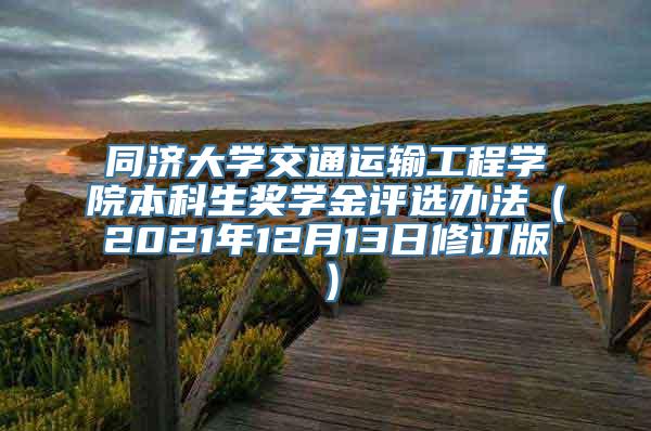 同济大学交通运输工程学院本科生奖学金评选办法（2021年12月13日修订版）