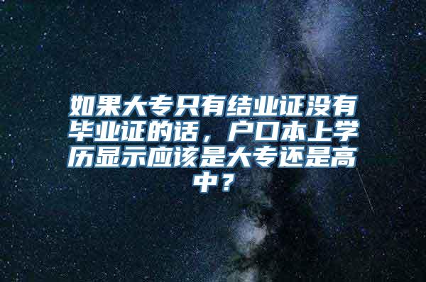 如果大专只有结业证没有毕业证的话，户口本上学历显示应该是大专还是高中？