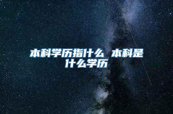 本科学历指什么 本科是什么学历