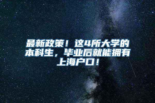 最新政策！这4所大学的本科生，毕业后就能拥有上海户口！