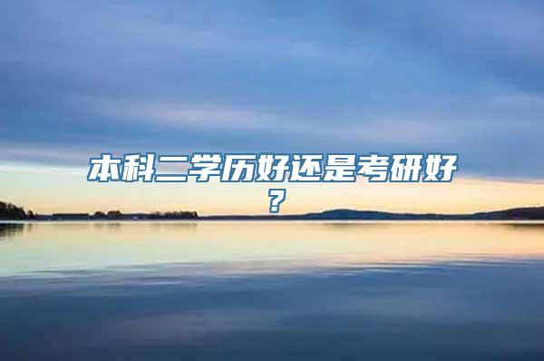 本科二学历好还是考研好？