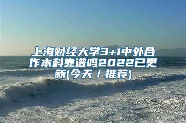 上海财经大学3+1中外合作本科靠谱吗2022已更新(今天／推荐)