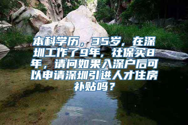 本科学历，35岁, 在深圳工作了9年, 社保买8年，请问如果入深户后可以申请深圳引进人才住房补贴吗？