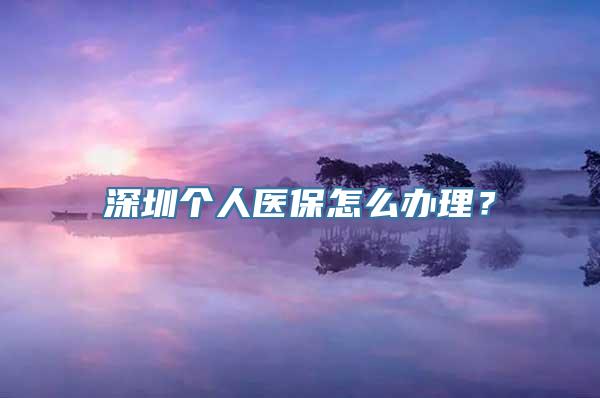 深圳个人医保怎么办理？