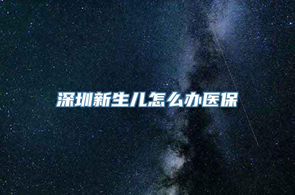 深圳新生儿怎么办医保