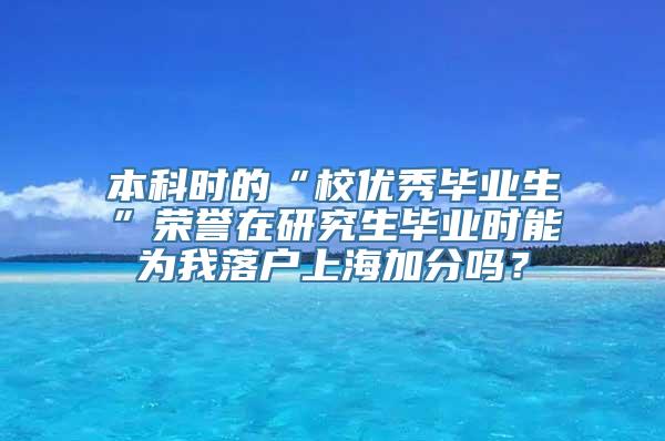 本科时的“校优秀毕业生”荣誉在研究生毕业时能为我落户上海加分吗？