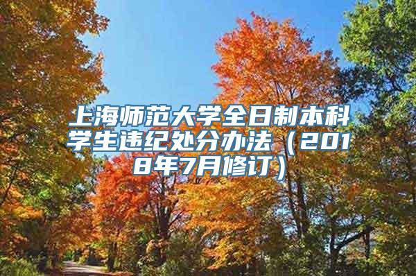 上海师范大学全日制本科学生违纪处分办法（2018年7月修订）