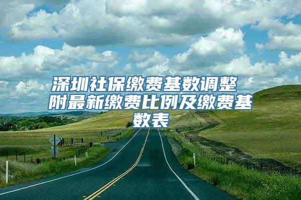 深圳社保缴费基数调整 附最新缴费比例及缴费基数表