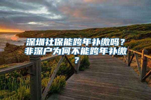 深圳社保能跨年补缴吗？非深户为何不能跨年补缴？