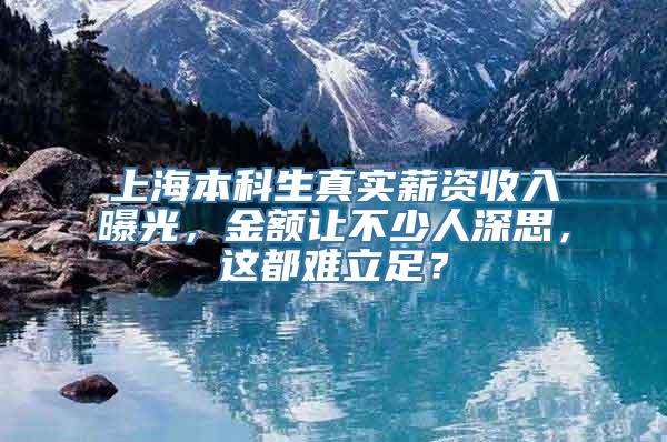 上海本科生真实薪资收入曝光，金额让不少人深思，这都难立足？