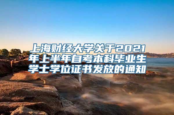 上海财经大学关于2021年上半年自考本科毕业生学士学位证书发放的通知