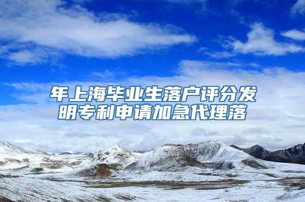 年上海毕业生落户评分发明专利申请加急代理落