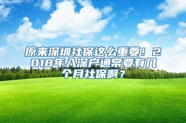 原来深圳社保这么重要！2018年入深户通常要有几个月社保啊？