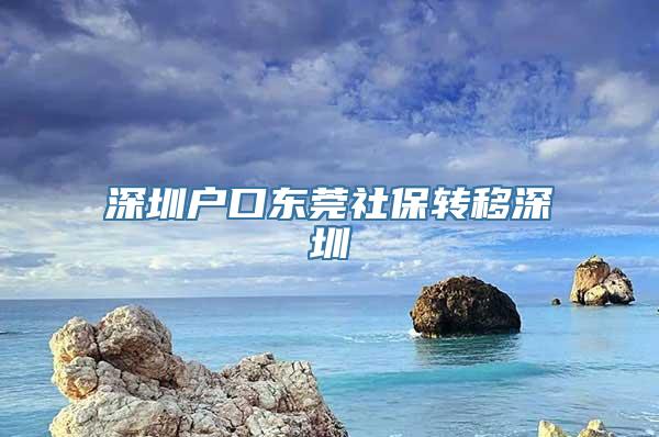 深圳户口东莞社保转移深圳