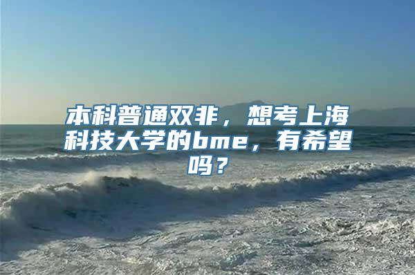 本科普通双非，想考上海科技大学的bme，有希望吗？