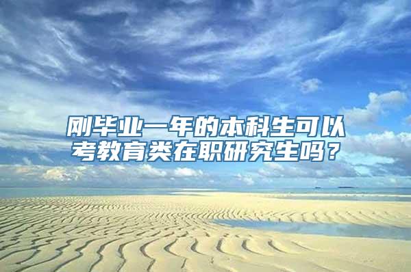 刚毕业一年的本科生可以考教育类在职研究生吗？