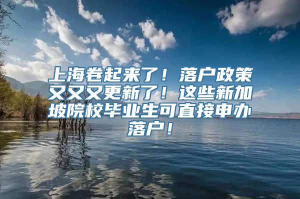 上海卷起来了！落户政策又又又更新了！这些新加坡院校毕业生可直接申办落户！