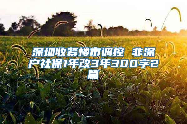 深圳收紧楼市调控 非深户社保1年改3年300字2篇