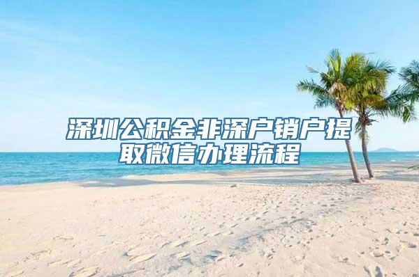 深圳公积金非深户销户提取微信办理流程